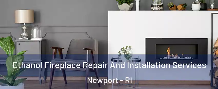  Ethanol Fireplace Repair And Installation Services Newport - RI