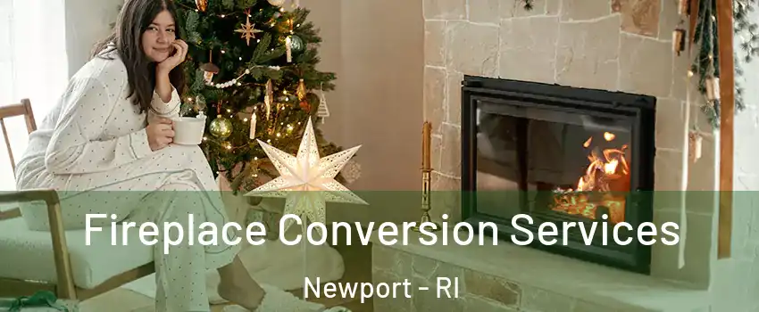  Fireplace Conversion Services Newport - RI