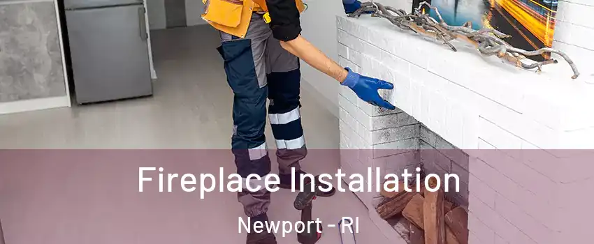  Fireplace Installation Newport - RI