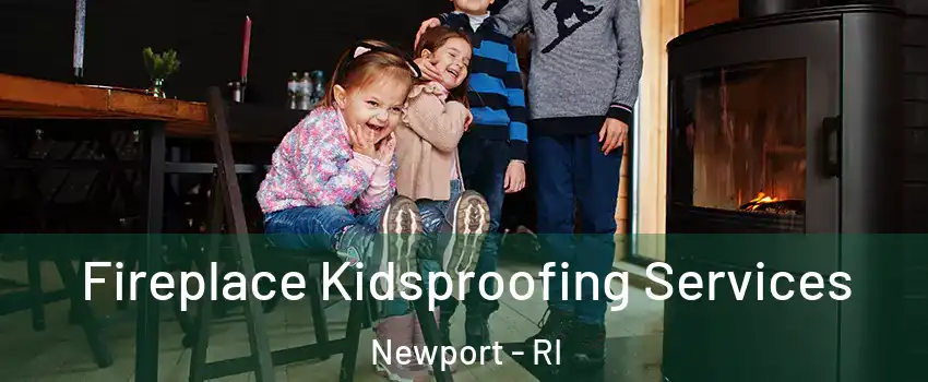  Fireplace Kidsproofing Services Newport - RI
