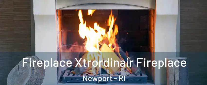  Fireplace Xtrordinair Fireplace Newport - RI