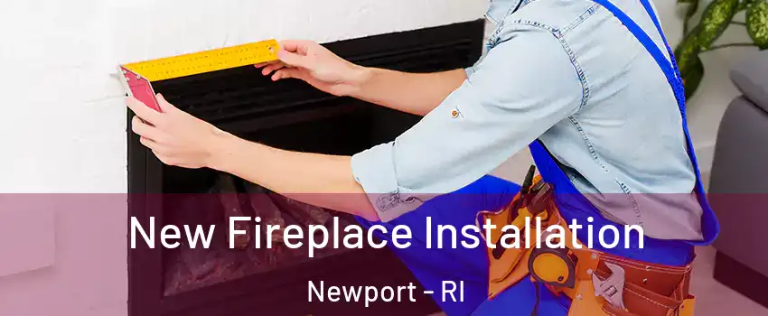  New Fireplace Installation Newport - RI