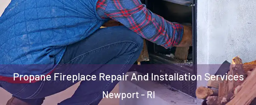  Propane Fireplace Repair And Installation Services Newport - RI